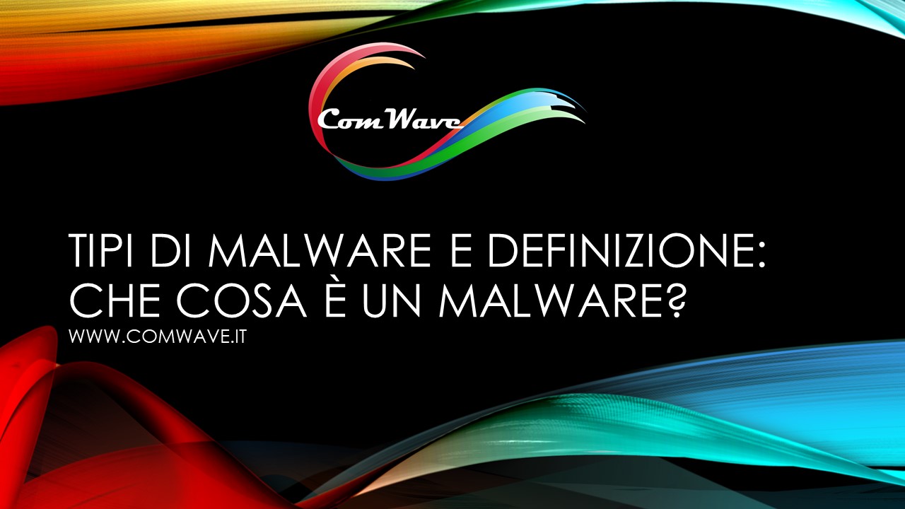 Tipi di Malware e definizione Che cosa è un malware
