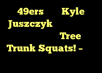 49ers ستاره Kyle Juszczyk آموزش مانند راکی ​​در قرنطینه ، Tree Trunk Squats! – اخبار وزوز