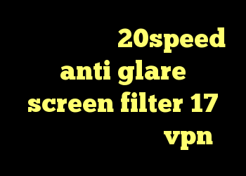 دانلود کانکشن 20speed anti glare screen filter 17 حرید کریو خرید شاه vpn
