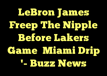LeBron James Freep The Nipple Before Lakers Game، Miami Drip '- Buzz News