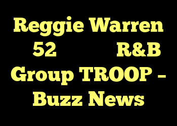 Reggie Warren در 52 سالگی مرد R&B Group TROOP – Buzz News